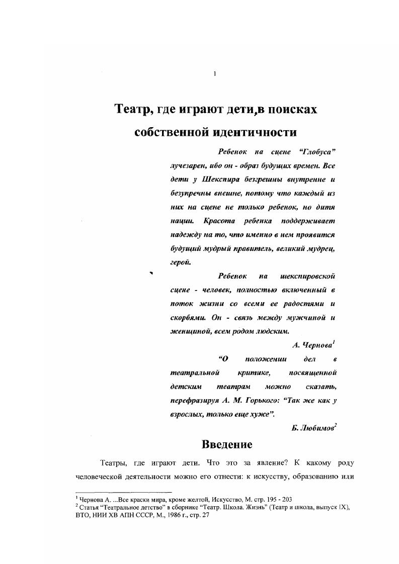"Дети играли в мистериях даже маленькие индивидуальные роли, прежде всего, героев своего возраста. А мальчикиподростки играли еще и молодых женшин. Дети принимали участие в репетициях наравне со взрослыми. Их труд оплачивался, хотя и ниже, чем труд взрослых актеров. Однако участие в мистерии могло возвысить ребенка в глазах общества и принести ему реальные благо. В небольших английских труппах Елизаветинской поры насчитывалось четверо взрослых мужчин и один мальчик на женские роли. В больших, пользующихся успехом труппах, было восемь а иногда до шестнадцати актеровпайщиков и до шести мальчиков. В пору раннего испанского Возрождения в некоторых бродячих труппах второстепенные роли молоденьких девушек так же играли мальчики. Однако вернемся к Англии. Крайне затруднительно сейчас представить, что роли, которые всегда удавались великим актрисам, были написаны для двенадцати шестнадцати летних мальчиков, пишет Алла Чернова, Гертруда. Розалинда, Корделия, Беотричче. Трудно вообразить, что . Джульетта и леди Капулетти два юноши, что сцену сумасшествия Офелии и леди Макбет под силу сыграть маленькому мальчику . Нам остается только склониться перед этим чудом и признать особые заслуги детей в театре Шекспира. Речь идет о совершенно особенной манере и незнакомой нам театральной условности. Один из авторов Иллюстрированной истории мирового театра П. Томсон особо отмечает в своей статье, что шекспировские пьесы необычны именно в этом плане. Марло писал главных героев для Аллейна взрослого, профессионального, виртуозного актера. А пьесы Шекспира написаны для ансамбля, в центре которого нередко стоит именно женщина, юная девушка, роль которой исполняется мальчикомучеником. Вне единой ансамблевой игры, по мнению автора ИИМТ, добиться успеха исполнения такой пьесы невозможно. Он подчеркивает так же, что важную роль в этих представлениях играла музыка, что ее ритмами и мелодиями пропитаны Шекспировские произведения. Г. Н. Бояджисв. Там же, стр. История зарубежного театра. М. Просвещение, г. Макбет, где все впечатление создается именно красотой и точностью пластической партитуры. Но она добавляет к этому еще две весьма существенных версии. Одна из них проста и действительно бросается в глаза при непредвзятом чтении Шекспира юные героини и герои ведут себя частенько как совершеннейшие дети они страшные максималисты, задиры, чуть что убегают из родительского дома, увлекаются и поддаются эмоциям, как это могут только дети. То сеть эта версия указывает на то, что Шекспир сочинял в расчете на реальную психологию исполнителей. Вторая версия сложнее, глубже, и при этом она, как нам кажется, прикасается к самой сути тайны детской игры. Пользуясь терминологией Н. Я. Берковского, Чернова говорит об отсутствии биологического содержания в гаком искусстве. Если взрослые актеры уровня Бербеджа подходили к чемуто родственному психологической игре, то игра мальчиков была поэтически условна. Их жесты во многом были канонизированы, что, с одной стороны упрощало игру, а с другой стороны создавало эстетику особой условности. Знатоки этого вопроса, пишет Чернова, никогда не заставляли мальчика делать то, что его смутит. Рискованная сцена решалась через песню и танец. Женщина была мечтой, бесплотным духом. Те же матьчики, что играли героинь, были и эльфами в Сне в легшою ночь, а шекспировских героинь в пьесе нередко называют ангелами, духами, воздушными эльфами. Чернова считает, что мальчики в женских ролях на сцене были идеалом, созданным мужской фантазией, таким идеалом, который не может быть сравнен с реальным, конкретным, телесным образцом, сколь бы он ни был приалекателен. Возможно именно на этом стремлении к идеалу, предощущении, предвидении идеала многие века зиждется интерес к детскому творчеству. Женщины сменили матьчиков в труппах уже во времена реставрации, после 1 0 года И это были очень молодые женщины, которых сегодня мы бы скорее назвали девочками. Одна из первых Нелл Гвин, дебютировала в лет, а когда ей было , стала уже признанной звездой, в расчете на которую писали пьесы. 