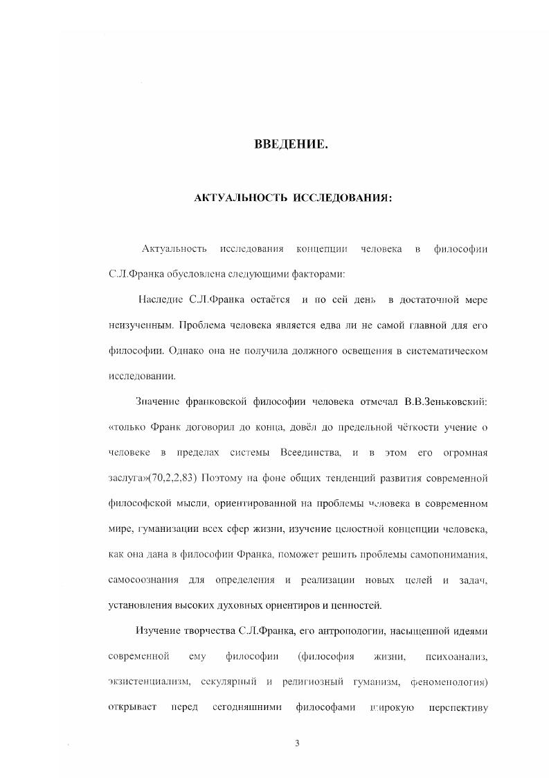 "Франку, где разрабатываются вопросы богочеловечности, взаимодействия божественной и человеческой реальности, неустранимости зла в мире. Помимо указанных имн важные разработки как онтологии, так и философии человека представили Т. С Л. Франка, В. В.Сухоруко в в статье Вопросы антропологии в социальнофилософской системе С. Л.Франка . Значительный вклад в изучение наследия Франка внесли П. Г.Гайденко, Н. В.И. Кураев и др. Однако проблема человека в философии Франка так и не рассматривалась во всей целостности, во всех аспектах. Диссертант поставил перед собой общую цель осуществить реконструкцию п системный анализ концепции человека С. Л.Франка. Выявление онтологических и методологических предпосылок философии человека С. Л . Исследование проблемы зла и греха в концепции человека Франка. I . Историкофилософский подход, направленный на выявление связи концепции человека С. Аналитический метод, направленный на выявление в произведениях С. Базовые примы текстологического и общенаучного анализа. С.Л. Франка, относящиеся к теме диссертации и темам, связанным с указанной проблематикой , а также исследования философов русского зарубежья, работы отечественных философов, занимающихся различными аспектами творчества С. Л.Франка онтологией, этикой, социальной философией, гносеологией, философией религии, антропологией, книги по проблемам современной философской антропологии, с ра во чи ы е издаи и я. Теоретическая значимость данной диссертационной работы определяется тем, что она вносит вклад в научную разработанность философской проблемы человека вообще и темы человека в философии С. Л.Франка в частности, представляет многоаспектный подход к проблеме человеческого бытия, может послужить методологическим основанием для дальнейших исследований в области философской антропологии. Материалы диссертации могут быть использованы учными и аспирантами для специального изучения антропологии Франка, а также в лекционных курсах по истории русской философии, спецкурсах по философии Франка. Франка и проблемам современной философской антропологии как отечественной, так и зарубежной. НАУЧНАЯ НОВИЗНА РЕЗУЛЬТАТОВ РАБОТЫ заключается в том, что в ней осуществлена целостная реконструкция малоизученной области творчества С. Л.Франка философии человека. Франка, что дало возможность показать тог новый подход, в рамках которого быти человека рассматривается как проявление самой абсолютной реальности, как одновременно трансцендентное и имманентное быти. Оригинальность данного подхода обусловлена также использованием Франком метода антиномистичсского монодуализма, позволяющего осуществить диалектический синтез крайних точек зрения и получить объективное знание, но существу транерациоиальное. Франка, детальное рассмотрение которых позволило сделать важные выводы по проблемам сущности человека, смысла его бытия, свободы, творчес тва. Особенное внимание уделено проблеме взаимосвязи личности с духовной реальностью как конституирующей, направляющей силой. Также рассмотрен спектр человеческих проявлений, базирующихся на фундаментальной связи в структуре личностного бытия я ты, в частности, феномен любви. Ьога в религиозной философии Франка фундаментальность и первичность связи с Богом для личности, глубокую взаимосвязь всех проявлений сущности человека с божественной реальностью. Рассмотрена концепция Богочсловечности Франка, которая явилась продолжением и развитием религиознофилософских идей Достоевского, Соловьева. Отражено обоснование Франком роли христианства для создания целостной, глубинной теории личности . Автор диссертации показал преемственность многих идей Франка философии Ф. М.Достоевского в отношении проблемы человека. Для более детального анализа и разработки отдельных проблем проведены параллели с концепцией сознания советского философа М. К.Мамарлашвили. Бл. Прежде всего человеку нужно вернуться к самому себе с тем, чтобы, словно сделав шаг. Богу. С.Л. Если личность есть подлинно образ и подобие Бога, то она, и только она одна, есть единственно адекватное выражение истины. 