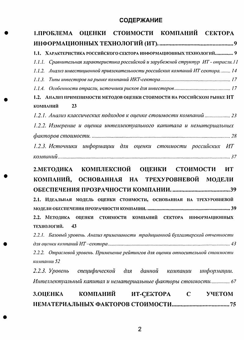 "Оценка стоимости бизнеса, являясь одной из основных задач экономической теории и практики, позволяет акционерам, менеджменту, поставщикам и потребителям продукции, кредиторам и иным внешним инвесторам оценить эффективность деятельности и перспективы развития предприятия, а также сопутствующие риски. Стоимостная оценка бизнеса ориентирует менеджеров компании на действия и управленческие решения, которые не только увеличивают текущие и планируемые на ближайшие периоды прибыли фирмы, но создают основу для получения прибылей в более отдаленном будущем. Таким образом, объектом диссертационного исследования являются организационно экономические отношения, возникающие в процессе оценки стоимости компаний. Предметом исследования является стоимость компаний сектора информационных технологий. В качестве конкретного предмета исследования и анализа выступала стоимость компаний системной интеграции, как типичных представителей данной отрасли. Целью диссертационного исследования является теоретическое обобщение и применение современных научных и практических идей, связанных с проблематикой оценки стоимости компаний, основным источником денежных потоков которых являются нематериальные факторы стоимости и интеллектуальный капитал. Научная новизна исследования заключается в разработке комплекса теоретических и методических положений, а также практических рекомендаций, направленных на оценку стоимости компаний сектора информационных технологий, для которых нематериальные факторы, составляющие интеллектуальный капитал, являются ключевыми при оценке стоимости. Доказан приоритет необходимости оценки интеллектуального капитала и нематериальных факторов стоимости при оценке высокотехнологичных компаний. Сформулирована концепция трансформации трехуровневой модели обеспечения прозрачности компании в пятиступенчатую методику комплексной оценки компаний сектора информационных технологий. А также сформирована структура модели оценки компаний ИТ сектора, реализуемая на современном этапе развития российской экономики. Выдвинута и доказана гипотеза о возможности внешней оценки отдельных финансовых показателей деятельности компаний методом отраслеориентированного Интернетконтент анализа корреляционного аналога. Предложено использование интегрированного рейтингового индекса для оценки относительного положения компании в отрасли. Предложена структура отчета об интеллектуальном капитале, являющемся системой нематериальных факторов стоимости. Проведена верификация предложенной методики на основе сравнения с реальными фактами на рынке знаниеемких компаний, подтвердившая применимость предложенной методики. Теоретическая и практическая значимость диссертационного исследования состоит в том, что теоретические и методологические выводы, разработанные в диссертации и составляющие ее научную новизну, доведены до практических рекомендаций по оценке стоимости компаний и формированию и использованию отчетности о ключевых показателях стоимости и рисков компаний сектора информационных технологий. Проблема оценки стоимости компаний сектора информационных технологий ИТ. Характеристика российского сектора информационных технологий. Российский рынок информационных технологий является одним из самых динамично развивающихся рынков в мире. Электронная Россия годы, принятая января года. Проект создания государственного венчурного фонда поддержки ГГ бизнеса, проекты создания технопарков и т. Внесение изменений в налоговый кодекс налоговые льготы для компаний данного сектора в Думу внесен проект предполагающий снижение ЕСН для ИТ компаний до , то есть до уровня обязательных отчислений граждан на накопительную часть пенсии, введение упрощенной системы налогообложения для компаний, занимающихся экспортом ИТ технологий. Основная особенность ИТ сектора вообще и российского в частности заключается в том, что он является молодым по сравнению с другими секторами экономики. История развития ИТсектора в России насчитывает в совокупности немногим более лет, а многие подотрасли гораздо моложе. 