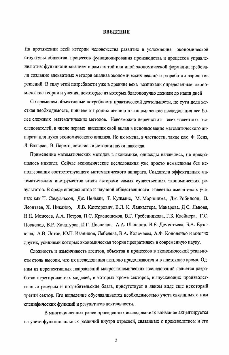 "По ряду изучаемых тем роль налогов в экономике, влияние налогов на функционирование экономики, влияние внешнеэкономических связей на экономику и формирование цены потребительского товара, условие целесообразности внешнеэкономических торговых связей, моделирование влияния научнотехнического прогресса результаты, представленные в данной диссертации и в монографии 9, имеют направленность подобную или близкую к результатам указанных авторов. В целом же результаты данной диссертации существенно отличаются от результатов указанных работ Новизна результатов, изложенных в данной диссертации, по сравнению с результатами перечисленных выше работ обусловлена тем, что в данной работе используется трехсекторная модель, отличающаяся от ранее предложенных другими авторами. Как и во многих других работах, один из секторов модели этому первому сектору присвоим индекс Я , рассматриваемый в данной диссертации, обеспечивает воспроизводство некоторого агрегированного, обобщенного ресурсау используемого всеми другими секторами. Такой продукт можно трактовать, например, как валовой внутренний продукт в сопоставимых ценах см. Но такая трактовка не единственно возможная. В качестве единственного производственного ресурса системы, возможно использование энергии, т. Дело в том, что, как показано в , энергия является не только значимым ресурсом, но и таким ресурсом, но которому удобно вести агрегированные расчеты. Поэтому фигурирующий выше однородный ресурс можно содержательно интерпретировать как объем энергии, используемый в экономической системе. В первый сектор относятся все отрасли или части отраслей, включая сырьевые, чья продукция используется в дальнейшем производстве и не уходит в виде потребления людям или системе целиком. Второй сектор этому сектору присвоим индекс У производит продукты, которые относятся к личному потреблению, т. Обобщенный результирующий продукт, производимый этим сектором, не возвращается в воспроизводство, а достается всем людям и каждому отдельному человеку в виде личного потребления. Этот продутег символизирует в агрегированном виде питание, жилье, здравоохранение, образование, искусство и тому подобные материальные и духовные блага, прямо и непосредственно потребляемые людьми. В данной работе в качестве третьего сектора выделен сектор производства общесистемного потребления, которое предназначено для удовлетворения текущих и будущих потребностей системы как единого целого. Примерами таких отраслей могут служить оборона, наука, управление, охрана правопорядка итд. При разработке экономикоматематического инструментария макроэкономических исследований необходимо учитывать функциональную неоднородность потребительских благ, разграничивая их на блага личного и общесистемного потребления. Наличие в модели двух потребительских секторов хорошо отражает экономическую реальность, поскольку в жизни нас интересует не производство само по себе, а его результаты мы хотим нормально поесть в своей квартире, посмотреть хороший фильм т. Конечно, введение в рассмотрение двух потребительских продуктов делает задачу планирования производства многокритериальной, но такова реальная экономика, и отражение этой реалии в модели делает модель более достоверной, более адекватной жизни. Предлагаемая в данной работе модель предназначается для исследования такой проблемы как многоцелевое развитие открытой макроэкономической системы, управление этим развитием, планирование такого развития. Надо также отметить следующий важный момент. Приводимое далее описание макроэкономической системы, несмотря на его максимальное упрощение, представляет интерес в силу следующего обстоятельства. Достаточно часто на нижних уровнях иерархии экономической системы функционирование производителей имеет в основном стахостический характер, более того, возможны несовпадение интересов и разнонаправленность действий субъектов экономической деятельности. Но по мерс роста масштабов производства и масштабов процессов в системе начинают преобладать детерминированные механизмы развития, именно в этом проявляется целенаправленность развития макроэкономической системы. В силу этого модель, предлагаемая ниже, оказывается полезной в практическом плане, тк. 