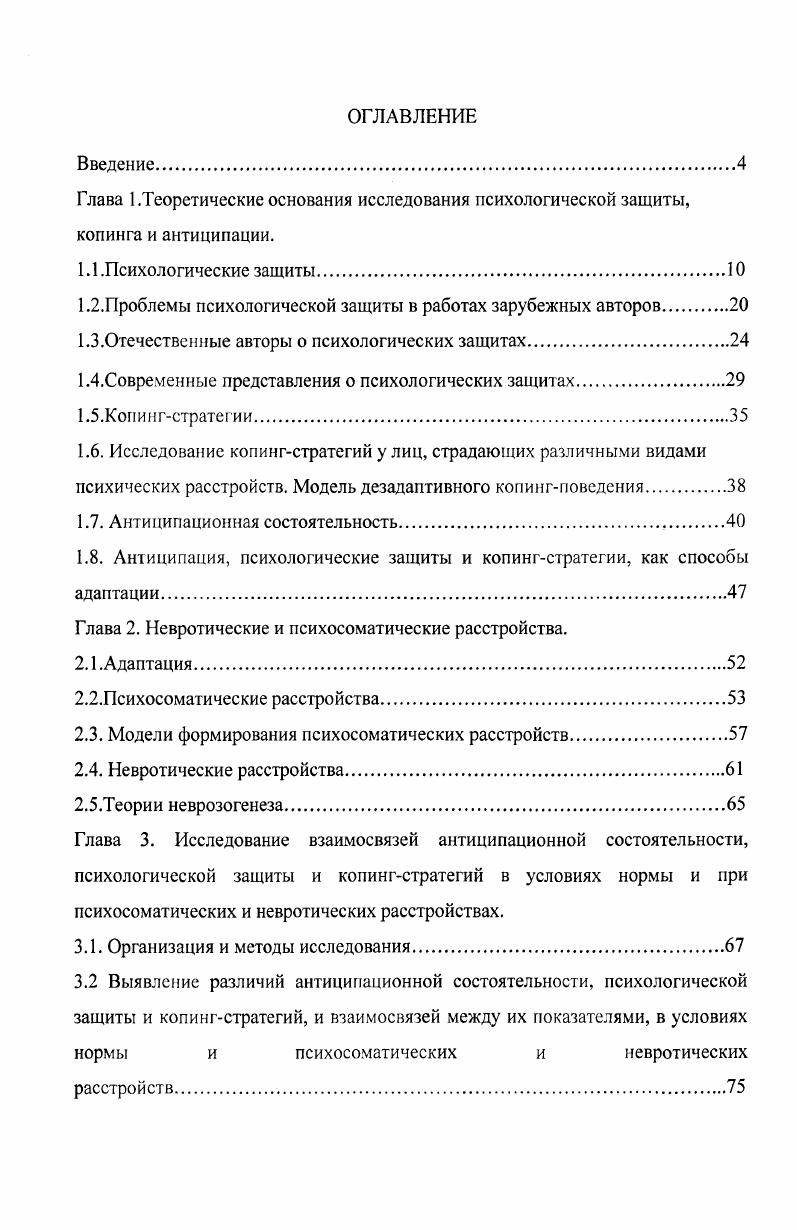 "Проблсмы психологической защиты в работах зарубежных авторов. ГЗ. Исследование копингстратегий у лиц, страдающих различными видами психических расстройств. Антиципационная состоятельность. Глава 2. Невротические и психосоматические расстройства. Адаптация. Психосоматические расстройства. Модели формирования психосоматических расстройств. Теории неврозогенеза. Глава 3. Исследование взаимосвязей антиципационной состоятельности, психологической защиты и копингстратегий в условиях нормы и при психосоматических и невротических расстройствах. Организация и методы исследования. Выявление особенностей антиципации, психологической защиты и копинга, и взаимосвязей между их показателями у лиц, страдающих психосоматическими расстройствами. Уменьшение чувства тревоги и неудовлетворенности, которое связывается с определенными ситуациями. Юмор, альтруизм, фантазии, ирония, постоянная улыбка, высокомерие, дерзость, аутизм. Остановимся немного подробнее на уже названных видах психологической защиты. Отрицание сводится к тому, что информация, которая тревожит и может привести к конфликту, не воспринимается. Обычно оно формируется в детском возрасте и не позволяет человеку адекватно оценивать происходящее. При отрицании переориентируется внимание. Его направление меняется так, что человек становится особо невнимательным к тем сферам жизни и граням событий, которые чреваты для него неприятностями. Отрицание может позволить человеку превентивно с опережением отгородиться от травмирующих событий. 
