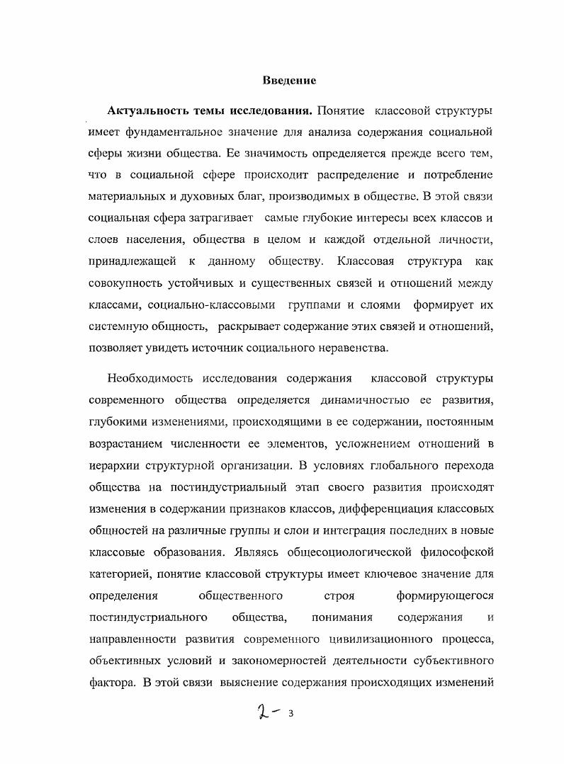 "Социальноэкономическая и политическая значимость рассматриваемой проблемы требует дальнейшего научного исследования вопросов современною содержания классовой структуры российского общества, уточнения ряда теоретических проблем и статистических данных. Объектом диссертационного исследования являются процессы в социальной сфере российского общества, связанные с содержанием классовой структуры на основе формирования новых классовых общностей в условиях перехода к постиндустриальному обществу. Предметом диссертационного исследования выступают классовая структура современного российского общества, иерархическая субординация ее элементов, образование новых классов и социальных слоев, динамика и направленность их развития, определяющие становление новой социальноклассовой структуры. Целью исследования является обоснование становления и развития новых внутри и межклассовых связей и отношений в постсоветском обществе, формирование отличной от индустриального общества социальноклассовой иерархии. Постиндустриальное общество, на путь которого вступила современная Россия, определяет глубокие преобразования во всех сферах общественной жизни, включая социальноклассовую сферу. В России эта работа, по существу, только началась в ходе рыночных реформ. Россия, находясь в условиях переходного периода, в своем развитии обнаруживает, с одной стороны, всеобщие закономерности, присущие странам, вставшим на путь постиндустриальных преобразований, а с другой специфические особенности, определяемые ее геополитическими, национальными, цивилизационными и другими особенностями. Преобразования, происходящие в классовой структуре российского общества, требуют учета как общих, так и специфических закономерностей в процессе ес трансформации. Широко идущий в настоящее время процесс социальной дифференциации в российском обществе не только определил формирование новых социальноклассовых общностей, но и модифицировал расстановку основных социальных сил, изменил сравнительную значимость в их структурной организации. Данные процессы затрагивают самые глубокие основы существующего общества, формируют новый социальноэкономический строй. Процесс статусной социальноэкономической дифференциации в постсоветской России идет по самым различным направлениям видам по отношению к собственности, положению в системе разделения труда, величины дохода, уровню образования и др. Возрастает сложность и усиливается иерархичность социальноклассовой структуры. Одновременно в российском обществе проходят интеграционные процессы вновь образующихся классовых общностей. Основное содержание трансформации социальноклассовой структуры составляет формирование новых классовых образований высшего правящего класса, низшего производственных и непроизводственных работников и нового среднего классов. Трансформация классовой структуры в России является сложным и противоречивым процессом, идущим с различной скоростью в социальном пространстве и времени. Характер трансформационных и модификациоиных процессов в классовой структуре российского общества позволяет решать назревшие проблемы в стране путем реформ. Однако игнорирование объективных требований развития постиндустриального общества, отождествление его с капиталистическим общественным строем, неизбежно связано с социальноэкономическими и цивилизационными кризисами. Процесс трансформации социальноклассовой структуры к настоящему времени является незавершенным. Методологической основой исследования являются теоретические разработки проблемы постиндустриального общества, представленные в работах зарубежных и российских авторов, характеристика содержания классовой структуры в период его становления и развития. Применяя теорию постиндустриального общества в качестве основы исследования проблем классовой структуры, автор при написании работы использовал системный и системноструктурный методы, сравнительный метод, метод анализа и синтеза и др. Многие из рассматриваемых проблем потребовали обращения к сравнительному анализу материалов индустриального и постиндустриального обществ, дополнения методологии, используемой для исследования предыдущих этапов общественного развития современными разработками структурной организации социальной сферы общественной жизни. Новизна исследования. 