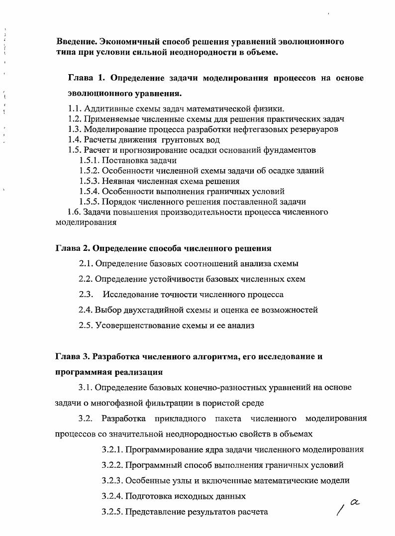 "Введение. Глава 1. Определение задачи моделирования процессов на основе эволюционного уравнения. Аддитивные схемы задач математической физики. Глава 2. Глава 3. Обеспечение параллельности счета 3. Глава 4. Прямой вычислительный метод решения снижает затраты оперативной памяти и время счета в несколько раз по сравнению с существующими аналогами. Цель данной работы обоснование применения прямого вычислительного алгоритма к ряду практических задач. Для некоторых задач необходимо найти решение системы из уравнений данного типа. Разработанный прямой вычислительный алгоритм устойчив для итерационного процесса до 0 ООО шагов и обеспечивает получение сходящегося решения без необходимости решения систем линейных уравнений. Это обеспечивает экономный расход оперативной памяти и вычислительное быстродействие процесса счета. Дополнительными преимуществами метода являются простота описания реальных задач с учетом сложной геометрии, неоднородности, разнообразия и полноты свойств и простая реализация параллельной схемы вычислений. Для предложенного прямого вычислительного алгоритма получена оценка точности решения и разработана методика ее применения к практическим задачам. За последнее десятилетие особенно вырос интерес к решению задач в объемной постановке по сравнению с линейными и плоскими решениями. Необходимость численного моделирования физических процессов в объемах задач со значительной неоднородностью и переменностью свойств возникает на практике при необходимости планирования разработки месторождений углеводородного сырья, расчета несущих свойств фунтов и расчета осадок зданий и сооружений. Общим моментом для перечисленных задач является учет значительной неоднородности свойств земной коры как в приповерхностных, так и в глубинных слоях. Кроме того, изменение расчетных параметров приводит к изменению свойств самого объема, что должна учитывать применяемая математическая модель процесса. Аддитивные схемы задач математической физики. Применение алгоритма прямого вычисления искомых параметров на новом временном слое предполагает разложение оператора нестационарной задачи па последовательность операторов более простой структуры. Это, в свою очередь, соответствует сложившейся практике применения аддитивных разностных схем. Их основные виды включают в себя многоуровневые схемы переменных направлений, факторизованные аддитивные разностные схемы и схемы попеременнотреугольного4 метода, расщепление по физическим параметрам. Тогда в случае трехмерных задачнеобходимо последовательное решение трех одномерных задач. При этом получены устойчивые разностные схемы, однако диапазоны устойчивости ограничены. При выборе факторизованных схем оператор на верхнем уровне представляется в виде произведения простых операторов. Устойчивость таких схем соответствует устойчивости схем переменных направлений. Установлено, что схема безусловно устойчива в ограниченном диапазоне. Схема может быть применена для решения трехмерных задач. Попеременнотреугольный метод предполагает расщепление матрицы коэффициентов для систем уравнений на две треугольные с последовательным их обращением, что соответствует использованию метода переменных направлений. Схема безусловно устойчива в ограниченном диапазоне. При расщеплении по физическим параметрам разностные уравнения строятся исходя из физического смысла коэффициентов уравнения, что внешнее похоже на решение по методу переменных направлений. К методам аддитивных схем может быть отнесен и метод шахматных клеток или метод Гурли. Он предполагает расщепление процесса решения последовательным применением явной и неявной схем в соседних узлах. Метод безусловно устойчив и описан в применении к одномерным и двумерным задачам. Так в настоящее время реализована идея получения решения более простым способом, чем полное решение задачи, которое часто и не может быть получено. 