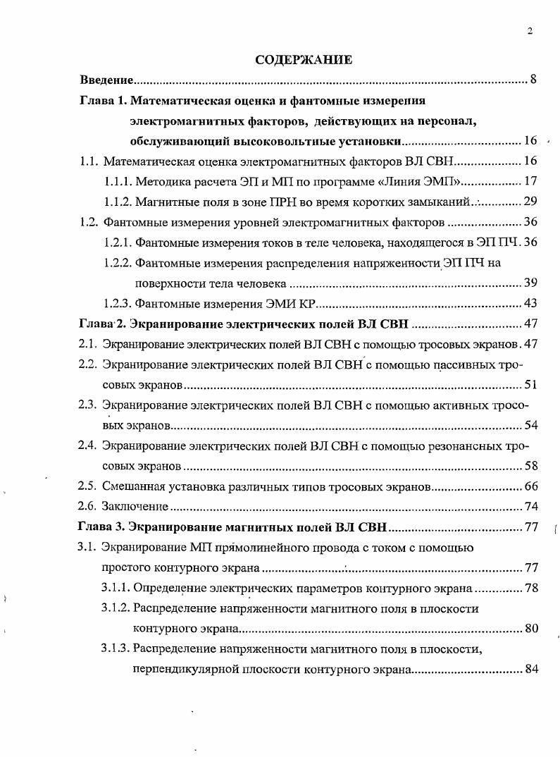 "Введение. Глава 1. Математическая оценка электромагнитных факторов В Л СВН. Методика расчета ЭП и МП по программе Линия ЭМП. Магнитные поля в зоне ПРИ во время коротких замыканий. Фантомные измерения уровней электромагнитных факторов. Фантомные измерения токов в теле человека, находящегося в ЭП ПЧ. Фантомные измерения распределения напряженности ЭП ПЧ на поверхности тела человека. Глава 2. Экранирование электрических полей В Л СВН. Экранирование электрических полей В Л СВН с помощью тросовых экранов. Экранирование электрических полей ВЛ СВН с помощью пассивных тросовых экранов. Экранирование электрических полей ВЛ СВЫ с помощью активных тросовых экранов. Экранирование электрических полей ВЛ СВН с помощью резонансных тросовых экранов. Глава 3. Распределение напряженности магнитного ноля в плоскости контурного экрана. Активные контурные экраны. Резонансные контурные экраны. Распределение модуля, фазного утла и угла наклона большей полуоси эллипса напряженности МП под ВЛ СВН. Направленные контурные экраны с широкой зоной охвата.