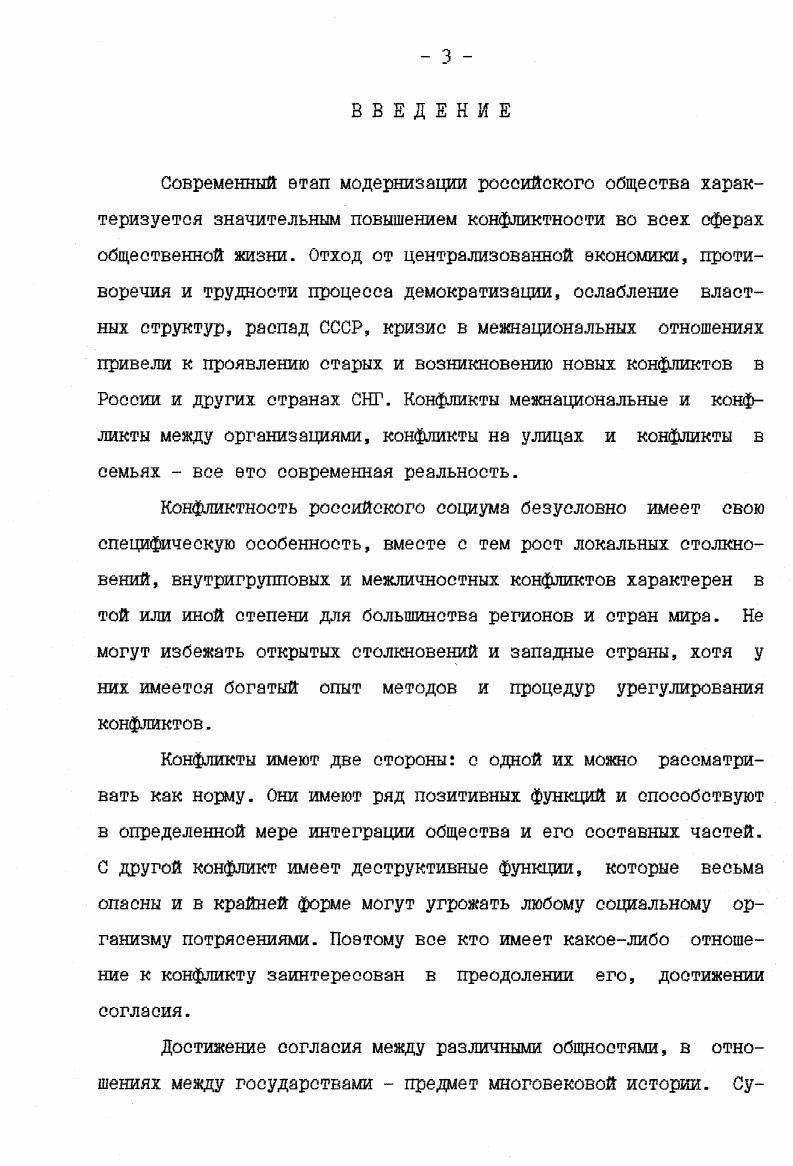 Автором разработан спецкурс для студентов по социологии конфликта, написана глава в учебном пособии кафедры по социологии политики. Проблема конфликта и консенсуса в рамках социологии политики и управления Проблемы преподавания управленческих дисциплин в вузе. Материалы научнопрактической конференции Казанский государственный технологический университет, февраль года. Казань КГТУ, С. Разрешение межнациональных противоречий в рамках нахождения консенсуса Развитие национальных республик Поволжья и Приуралья в условиях модернизации общества. Материалы межвузовской научной конференции. Чебоксары Издательство Чувашского университета, С. Чувашского университета, С. Социокультурные особенности городов России и конфликты Социальные проблемы города в условиях перехода к рыночным отношениям. Материалы Всероссийской научнопрактической конференции Казань, февраль г. Казань, С. Федерализм проблемы формирования. Казань КГТУ им. Туполева, С. Методика исследования случая оаве в социологии Федерализм проблемы формирования. Казань КГТУ им. Туполева,. С Результаты опроса экспертов по проблеме федерализма октябрь года Федерализм проблемы формирования. Казань КГТУ им. Туполева, С. Социология политики Введение в социологию. КазаньКГТУ, С. Структура работы. Диссертация состоит из четырех глав, введения и заключения, приложения и списка литературы. В первой главе рассматриваются конфликт и консенсус на различных уровнях социальной организации общества, во второй главе исследуется методология и теория конфликтного подхода в социологии, третья глава посвящена изучению интерпретаций консенсуса в трудах зарубежных и отечественных ученых, в четвертой главе дается анализ социальной практики методов разрешения конфликтов и нахождения консенсуса. ГЛАВА 1. КОНФЛИКТ И КОНСЕНСУС СУЩНОСТЬ ФЕНОМЕНОВ И ПОНЯТИЙ. Конфликт и консенсус на различных уровнях организации общества. Консенсус и конфликт являются двумя стадиями процесса функционирования социума. Многие социологи подчеркивают неизбежность консенсуса и конфликтов внутри и между социальными союзами, будь то классы, институты, добровольные ассоциации. Конфликт и консенсус рассматриваются как альтернативы. Когда люди борются друг против друга, их поведение называют конфликтом. Когда есть согласие соглашение во мнениях или ценностях, мы говорим, что это консенсус. Демократический порядок включает баланс между силами конфликта и консенсуса. Авторитаризм, наоборот, характеризуется консенсусом, как правило, насильственным, конфликты при авторитаризме не управляются, а подавляются или иотменяютсян. Конфликт и консенсус как социальные явления присущи различным уровням организации общества. Осипов Г. В. Социология и социализм. М. Наука, . С.3 Зборовский Г. Орлов Г. П. Введение в социологию Учебное пособие. Екатеринбург Издво Урал. С.Социология. СПб. ИКА нТаймаут, С. Наиболее распространенным видом межличностных конфликтов являются ролевые. Их примером могут служить внутрисемейные конфликты, например, взаимоотношения между тещей и зятем, конфликты в сфере профессиональной деятельности, например, мевду тренером и игроком в какомлибо виде спорта. Примером первых является драка в общественном месте двух молодежных компаний, внутригрупповой конфликт может быть проиллюстрирован на примере борьбы за лидерство в компании. К конфликтам данного уровня относят и организационные, например, взаимоотношения начальника и подчиненного. Соответственно, и консенсус на данном уровне возможен в двух видах внутригрупповой и межгрупповой. Конфликты на уровне мировой системы воспроизводят межличностные, групповые и институциональные столкновения на глобальном уровне, как правило, такой конфликт затрагивает большие массы людей. Без консенсуса по базовым общечеловеческим ценностям невозможно решение таких глобальных проблем, как угроза ядерной войны, экологические проблемы и т. Институциональный уровень организации является основным в нашем анализе. Поэтому остановимся на нем подробнее. Особую роль в жизни человеческого общества играют взаимодействия, обеспечивающие удовлетворение наиболее важных индивидуальных и общественных потребностей. 