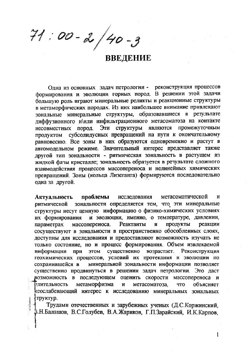 Реакганты и продукты реакции сосуществуют в зональности в пространственно обособленных слоях, доступны для исследования и предоставляют возможность изучать не только состояние, но и процесс формирования. Объем извлекаемой информации при этом существенно возрастает. Реконструкция геохимических процессов, условий их протекания и эволюции по сохранившейся в минеральной зональности информации позволяет существенно продвинуться в решении задач петрологии. I Структур. Трудами отечественных и зарубежных ученых ДС. Н.Балашов, В. С.Голубев, В. А.Жариков, Г. П.Зарайский, И. В.Н. Шарапов, ДБарт, Р. Джостен, П. Лихтнер, Х. Мао, Р. Ортолева, Дж. Фишер, Х. Хельгесон, Р. Шехтер, ДжЭшуорт и многих других в настоящее время выяснены главные механизмы, ответственные за образование зональности, разработаны математические модели различной степени детальности, описывающие эти сложные закономерности, созданы эффективные алгоритмы и программы для их численного решения. При этом сохраняется потребность в дальнейших исследованиях минеральной зональности, в получении результатов аналитическими, качественными и асимптотическими методами. Продвижение в этом направлении позволяет исключить множество разрозненных единичных расчетов, делает непосредственно обозримым результат взаимодействия элементарных, или принимаемых за элементарные, процессов, способствует достижению более глубокого понимания. Часто результаты качественного исследования упрощенной математической модели позволяют обнаружить вытекающий из внутренней сущности изучаемого явления алгоритм, в котором наиболее трудоемкая часть вычислений исключается или заменяется вычислениями по готовым формулам. Можно констатировать, что таких результатов на сегодняшний день еще недостаточно. При анализе ритмической зональности, появляются новые проблемы. Приближение локального химического равновесия, приносящее огромную пользу при исследовании метасоматоза, здесь принципиально недопустимо модель ритмической зональности должна быть динамической и содержать сильную нелинейность. Таковы, например, модели кристаллизации из раствора Ортолева , Ванг и Меряно, , Беляев, . Однако, протекающие на поверхности кристаллизации химические реакции, изучены недостаточно. В этой ситуации мы решили остановиться на какойлибо одной модели по ряду причин выбрана известная модель ВангаМерино и провести ее полное исследование в широкой области параметров. Результаты такого исследования позволят уточнить значения параметров, допускающие существование автоколебаний. Цель работы  выяснение основных закономерностей образования химической зональности в реакционных метаморфических структурах горных пород на основе комплекса аналитических, асимптотических и качественных методов. Задачи исследования. На следующих этапах снять наиболее жесткие ограничения, сохраняя полученное решение в качестве главной составляющей при анализе более сложных моделей, в частности, модели инфильтрационной колонки. Гиббса минералов, позволяющее все мнналы присутствующих в зональности фаз, независимо от их пространственного положения рассматривать как находящиеся во взаимном равновесии это открывает перспективы применения методов геотермобарометрии к пространственно неравновесным структурам коронитам и т. Онсагера оценки относительных параметров диффузионной подвижности компонентов в метагаббро и метапелитах. Скрейнемакерса определяются столбцами матрицы стехиометрических коэффициентов независимых реакций. Таким образом, автором впервые найдены и исследованы аналитические решения уравнений метасоматоза, подкрепленные анализом природных объектов. Новизна и практическая значимость. Изложенные в работе результаты оригинальны и используются в нашей стране и за рубежом при исследовании конкретных природных систем, содержащих зональные минеральные последовательности. Они являются существенной составной частью перспективных исследований но оценкам массоиерсноса и длительности метаморфизма. Личный вклад. Автору принадлежат изложенные в работе аналитические результаты, основанные на них алгоритмы, пакет программ в среде ii3 и результаты расчетов, проведенных с использованием этого пакета. 