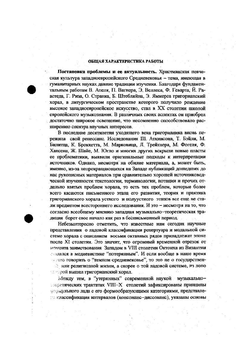 Во первых, наблюдения каролингских теоретиков над условиями функционирования системы музыкальных элементов Октоиха, действующих в соответствии со строением текста, над принципами согласования звуков в монодических ладах по хронологии являются первыми из уцелевших до нашего времени наиболее ранних свидетельств христианской эпохи. XIV столетия, а древнерусскую традицию можно восстановить по истопникам после XVI столетия, становится понятным, что для реконструкции начального этапа формирования науч потеоретичес кой системы 8 ладов, системы общей для всей христианской певческой традиции, совершенно необходимо обращение к ее западноевропейской ветви. Вовторых, специальное изучение источников переходной эпохи помогает восполнить имеющийся пробел в понимании сути формульной модальности в рамках эволюционирующей теоретической системы Октоиха. Не исключено, что тот же путь трансформации модальности от живой формульности к теоретической абстракции с разной степенью точности повторили в какоето другое время все локальные ветви раннехристианской певческой традиции как Запада, так и Востока. С этой позиции актуальность данной темы не вызывает сомнения. Втретьих, освещение теории и практики западноевропейской монощи парадоксальным образом может помочь, со своей стороны, прояснить феномеп европейской музыкальной культуры как целого. Но уже в этом аспекте специальное изучение раннесредневекой модальности переходной эпохи есть ни что иное, как постановка основного вопроса современного музыкознания, вопроса о развитии научной традиции европейской музыкальной культуры на протяжении ряда веков. Впервые фиксированные в ранних средневековых трактатах Запада принципы звуковысотной организации музыкального пространства долгое время оставались основой европейской теоретической системы. Новые явления музыки XX века, нередко связанные с разрушением этой системы, вновь с особой остротой поставили вопрос о сущности того, что же именно послужило, так сказать, ее музыкальным материалом. Кроме того, в свете создания общей теории монодии предпринятое изучение раннесредневекового хоральною репертуара, 1гредставлягощего в истории мояодийиых культур один из первых образцов рационально осмысленного одноголосия, также не теряет своей актуальности. Оно, в определенной мерс, приближает современное теоретическое музыкознание к глубинному постижению сущности монодийного искусства. А это еще один дополнительный аргумент в пользу своевременности настоящего исследования. Главной целью данной работы является изучение начального этапа оформления модального учения в эпоху первоначальной систематизации певческого репертуара Запада по заимствованной из Византии восьмиладовой схеме. Эти вопросы в предложенной работе условно группируются вокруг трех общезначимых для современного музыкознания проблем. К первой из них относятся вопросы бытования живого донаучного опыта, обеспечившего начальный этап реорганизации репертуара по заимствованной из Византии схеме. Ко второй вопросы оформления научной теории лада, ее терминологического аппарата. К третьей вопросы взаимовлияния традиционного знания, накопленного многовековым практическим опытом и знания научнотеоретического, возникшего на основе переработки этого опыта намного позднее. Через параллельное рассмотрение нотографических и научнотеоретических материалов, оставленных нам в наследство эпохой VIIIX столетий, через анализ категорий и форм бытования мелодического лада как системы звуковысотных связей, упорядочивающих внутреннее согласие литургических напевов, в работе предпринимаются попытки реконструировать процесс осмысления живого звучания песнопений в переходную к письменности эпоху. При этом автор стремится максимально на сколько это возможно приблизиться к адекватному пониманию основ той системы, которая заложила фундамент европейского учения о церковных тонах. Постоянная опора на документальный материал помогает понять диалектику процесса осмысления модального лада, раскрыл рубежные пункты эволюции раннесредневековой модальности, проанализировать причины возникновения новых типов ладовых структур. Она способствует формированию общего представления об исторически последовательном развитии хорала и его репертуара в первом тысячелетии нашей эры. 