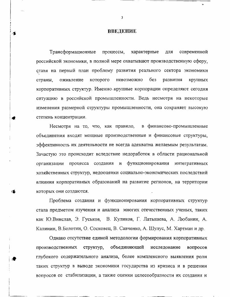 При этом снижается риск, связанный с инновационной деятельностью, совершенствуется финансирование производств и научноисследовательских циклов, появляется возможность развития стратегического партнерства с иностранными фирмами. Вхождение в состав корпоративного образования кредитнофинансовых учреждений усиливает возможности приспособления производства к потребностям рыночной конъюнктуры и ее колебаниям. Организация в таких структурах конкурентоспособного производства способствует устранению монополизма, связанного с концентрацией выпуска конкретной продукции на одном предприятии. Корпорация также может выступать возможным надежным партнером для предприятий среднего и малою бизнеса. Становление мощных отечественных корпоративных структур способствует уменьшению зависимости страны от импорта, либерализации внешнеэкономических связей. Кроме того, усиление конкуренции между такими структурами приводит к росту их заинтересованности в оказании технологической, финансовой, маркетинговой и прочей поддержки мелким и средним товаропроизводителям. Многие исследователи, занимающиеся вопросами институциональных преобразований в российской экономике, утверждают, что создание и поддержка функционирования корпоративных структур это один из самых перспективных способов преодоления инвестиционного кризиса в нашей стране На основе анализа публикаций по данной проблеме можно сделать вывод, что многие специалисты исследователи в области корпооативного управления и крупного бизнеса полагают одной из существенных тенденций экономического преобразования российской экономики именно становление крупных интегрированных структур, представляющих собой важный фактор стабилизации и обеспечения конкурентоспособности национальной экономики. Этого мнения придерживаются, в частности, такие известные в данной области специалисты как президент Международной академии корпоративного управления, доктор экономических наук Ю. Винслав , С. И. Беляева, В. Дементьев, Д Львов, Э. Уткин, М Эскиндаров, Ю. Якутии и др. Ю. Б. Винслав в этой связи подчеркивает, что несмотря на обилие мелких предприятий, роль крупных, в том числе интегрированных структур в производстве, особенно в базовых отраслях остается ведущей, С. Здесь в первую очередь сказывается множественность участников, объединенных в рамках корпоративных структур. Многие авторы, в том числе Ю Якутии, В. Винслав, А. Войтенко, В. Дементьев, в своих работах указывают на недостаточную результативность деятельности отечественных корпоративных структур 9, , . Они во многом связывают это с недостаточной обоснованностью создания корпоративных структур, указывая на необходимость адекватного анализа целесообразности создания и оценки эффективности подобных образований. В качестве инструментария для таких исследований некоторые авторы предлагают использовать преимущественно качественные подходы. Так, заместитель начальника департамента Министерства экономики РФ А. И. Войтенко подчеркивает, что оценку эффективности деятельности отечественных ФПГ необходимо производить на основе экспертных оценок, с использованием статистической отчетности о деятельности ФПГ по форме ФПГ1, а также ежегодных отчетов об их работе, представляемых в федеральных уполномоченный орган 8, С. Другие авторы полагают, что при анализе эффективности корпораций необходимо опираться на выделение с целью последующего исследования критериев эффективности, с привлечением, где это возможно, точных количественных оценок влияния каждого выделенного фактора на совокупную эффективность объединения , , ,,0. Следует отметить, что некоторые специалисты, в том числе Ю. Якутии, указывают на необходимость разработки целостной методологии теории по данному вопросу , , , , , 0. При этом отмечается, что несмотря па недостаточную результативность, крупные корпоративные объединения прежде всего ФПГ уже стали существенным фактором противодействия спаду производства и инвестиций , , , 7, 1, вследствие чего особую актуальность приобрела проблема активизации развития корпоративного сектора экономики. 