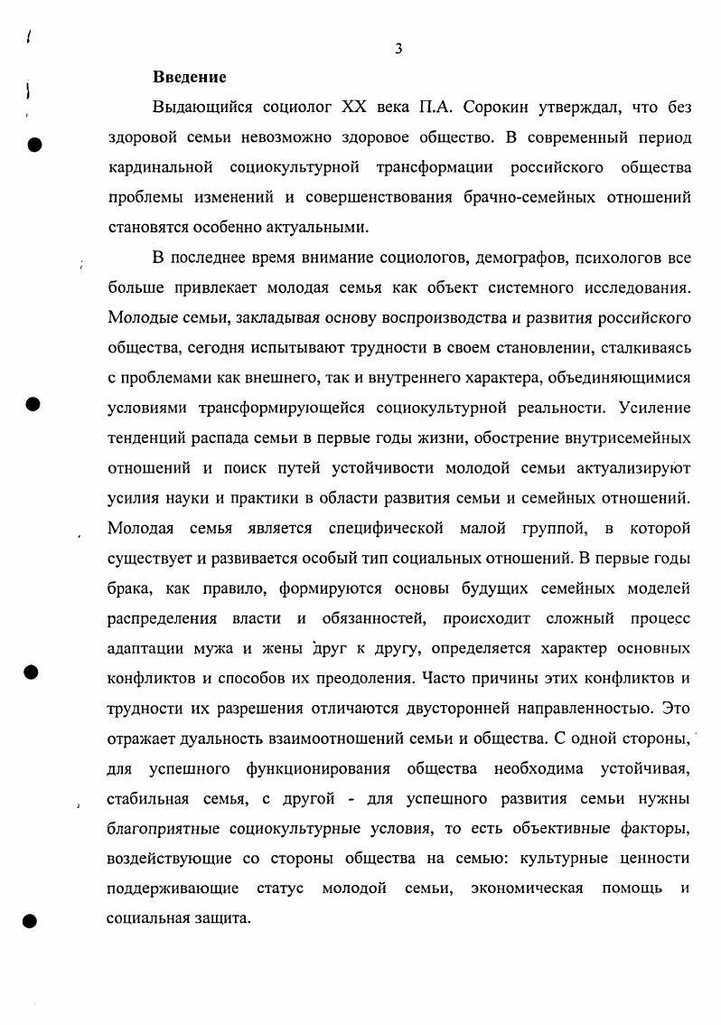 Сложность и многоплановость избранной темы, недостаточная ее разработка потребовали привлечения широкого спектра материалов и источников, что обусловило междисциплинарный характер исследования и использование комплексного подхода. Это расширило возможности интерпретации изучаемого материала, создало основу для новых подходов в его рассмотрении, обеспечило возможность взглянуть на изучаемую проблему в целостном аспекте. В работе использовались следующие методы получения социологической информации и ее анализа анкетирование анализ документов, анализ вторичных данных социологических исследований, методы классификации, аналитической индукции. Эмпирическую базу исследования социокультурной интеграции молодой семьи в современное российское общество составляют результаты многочисленных социологических исследований, опубликованных в научной периодике и монографиях последних лет. Социология семьи, гендерных и сексуальных отношений, проведенные сотрудниками исследовательской группы СанктПетербургского филиала Института социологии РАН под руководством С. И. Голода в и гг. Наши ценности сегодня, осуществленное в , и гг. Н.И. А.Г. Здравомыслова, В. Ценностные ориентации населения России, проведенные Фондом Общественное мнение в г. А.М. Россия под руководством А. Российской Федерации. Под руководством Т. Центром социологических исследований Ставропольского государственного университета в гг. Н.П. Медведева и . Магомедова. Собственную эмпирическую основу диссертационной работы составляют опросы студентов вузов старших курсов, жителей города Ставрополя до лет, как представителей молодых семей различного материального уровня и социального статуса, проведенных автором в рамках научно исследовательской деятельности лаборатории исследования социальных проблем и технологий СевероКавказского социального института в гг. Выборочная совокупность составила 0 человек. Обоснованность выводов исследования подтверждается репрезентативностью выборки по основным характеристикам полу, социальному и профессиональному составу и пространственной локализации. Исследование проведено в два этапа с отработкой методики и уточнением его программы. Министерства труда и социальной защиты и Министерства здравоохранения России и Ставропольского края. Под социокультурной интеграцией понимается сложный процесс достижения внутренней координации элементов общества как социокультурной системы посредством конкретезации и интернализации идей и ценностей общества и личности как характеристика меры совпадения целей, интересов, конвенциональных ценностей и норм различных групп и индивидов между собой. Социокультурная интеграция молодой семьи осуществляется в рамках жизненного мира личности как социокультурной реальности и является двусторонним процессом. Молодая семья подвергается воздействию трансформирующегося современного общества и определяется дезадаптивностыо, дисфункциональностью и неустойчивостью, что обусловлено негативными трансформациями современного общества. Субъективные стороны молодой семьи в процессе социокультурной интеграции воспроизводятся в ходе ее активного взаимодействия с обществом через ту или иную меру реализации собственного ценностного потенциала, реального выполнения комплекса семейных функций. На процесс социокультурной интеграции молодой семьи решающее воздействие оказывают социально психологический факторы, которые, в условиях социокультурной реальности, дополняется социально экономическими, обеспечивающими стабильность и устойчивость молодой семьи. Наиболее значимыми показателями социокультурной интеграции молодой семьи в современном российском обществе, в контексте ценностномотивационных факторов выступают семья как приоритетная терминальная ценность, совпадающие оценки супругами инструментальных ценностей совместной жизни, осознанный и самостоятельный повод вступления в брак, совпадающие телеологические представления о семейно брачной жизни, общность представлений о семейном счастье и благополучии и другие. Для современной российской молодой семьи характерны три уровня социокультурной интегрированности. 