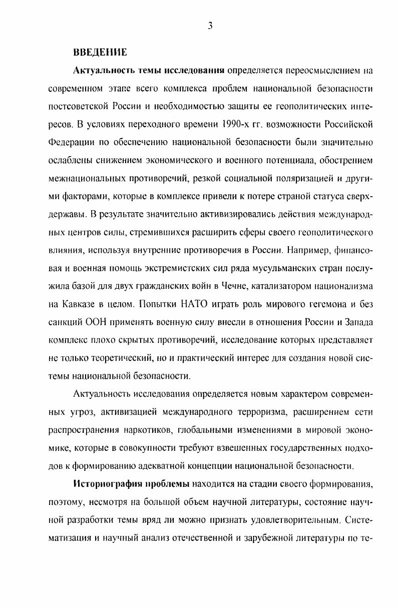Запада, прог нозировавшего дальнейший распад российской государственности. Научная н практическая значимость диссертации состоит в том, что результаты исследования позволяют составить комплексное представление как об основных угрозах национальной безопасности Российской Федерации в  гг. Автором проанализирована степень эффективности политики руководства страны в сфере борьбы с терроризмом, распространением наркотиков, экономическими преступлениями и другими вызовами безопасности, которые и в наши дни продолжают фигурировать в жизни России. В этом смысле, многие выводы диссертационного исследования содержат ответы на насущные вопросы современности. Методологическую основу диссертации составили общенаучные методы исследования системного анализа, логический, метод классифицирования. Опора на многополюсные источники позволила использовать в рабою кроме общенаучных и специальноисторические методы. Комплексный подход к исследованию поставленной научной проблемы обусловил необходимость применения, прежде всего, исторического, логического, проблемнохронологического, статистического и структурносистемного методов. Апробация работы. Основные положения диссертации изложены в научных публикациях автора. О результатах своего научного исследования соискатель докладывал на кафедре истории МГОПУ им. М.А. Шолохова. РАЗДЕЛ I. ИЗМЕНЕНИЕ УГРОЗ НАЦИОНАЛЬНОЙ БЕЗОПАСНОСТИ РОССИЙСКОЙ ФЕДЕРАЦИИ В УСЛОВИЯХ ПЕРЕХОДНОГО ПЕРИОДА  гг. Развитие человеческого общества невозможно вне противоречий, движение которых, собственно, и составляет содержание этого развития. Проблема международной безопасности состоит в том, чтобы снять их остроту, предотвратить их перерастание в гибельные для народов раздоры и конфликты. Что в этом смысле означало завершение холодной войны Сами последствия этого, безусловно, крупнейшего международного события конца XX века весьма противоречивы. С одной стороны, распалось главное, системное противоречие, чреватое глобальной ядерной катастрофой,  между социализмом и капитализмом. С другой стороны, оно не просто исчезло, а распалось на иные несистемные, но зачастую более острые и трудно разрешаемые противоречия между отдельными странами и регионами, этническими группами, конфессиональными общностями и т. Россия занимает уникальное геополитическое и важнейшее геостратсгичсское положение в центре Евразии  ключевом регионе земного шара с точки зрения доступа к сухопутным транспортным артериям, морям и океанам, а также практически ко всем видам сырья и ресурсов. Российская империя, а потом СССР занимали одну шестую часть земной суши, где к концу г. Играя ключевую роль в биполярном мире, Советский Союз оказывал огромное воздействие на решение проблем войны и мира, формирование системы безопасности, обеспечение региональной и глобальной стабильности. Западной Европой, куда входит единая Германия, и пространственно сократившейся Россией возникла широкая полоса нестабильности из тех стран, которые составляли зону нестабильности накануне второй мировой войны Польша, Чехословакия, Венгрия, Румыния, Болгария, Югославия, а также из республик Прибалтики, Белоруссии, Украины, Молдовы, ставшими суверенными после распада СССР. Это обстоятельство объективно усиливает тенденцию перераспределения сил в Европе, стимулирует изменение позиций отдельных государств и способствует образованию новых военнополитических и экономических союзов. В свете изложенного становится очевидной актуальность учета геополитических императивов в деятельности государственных институтов РФ но обеспечению национальной безопасности. Геополитическое положение России, се статус великой державы, определяемый обширной территорией с богатыми природными ресурсами, мощным военностратегическим и военноэкономическим потенциалом, геостратегическими традициями державности, должны найти свое законное отражение в российской внешней и военной политике, а также в определении приоритетных направлений реализации государственных интересов. Гареев М. А. Национальная безопасность России как теория и практика  Безопасность, . 