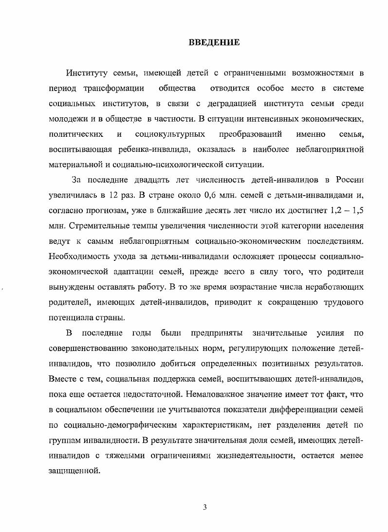 Инвалидность ребенка, чаще всего, становится причиной глубокой и продолжительной социальной дезадаптации всей семьи. С появлением в семье ребенок с нарушениями в развитии, изменяются родительские взгляды на методы воспитания. К детям с ограниченными возможностями в семьях, как правило, предъявляется заниженные требования, санкции, запросы. Проявляется гиперопека, гиперпротекция. Это способствует закреплению инфантильности, неуверенности в себе, несамостоятельности и т. Одна из самых главных проблем, которые предстают перед родителями, имеющих детей с ограниченными возможностями, является проведения реабилитации для своего ребенка. Внимание родителей должно быть направлено и на предупреждение вторичных дефектов у детей с нарушениями развития, возникающих либо после неудачной попытки купировать прогрессирующие первичные дефекты с помощью медицинского, терапевтического или обучающего воздействия, либо в результате искажения взаимоотношений между ребенком и семьей, вызванного, в частности, тем, что ожидания родителей или других членов семьи относительно ребенка не оправдались. Появление больного ребенка в семье, как правило, видоизменяет взаимоотношения супругов. Рождение больного ребенка повергает всех членов семьи в состояние эмоционального шока. В тех случаях, когда еще до рождения ребенка взаимоотношения не были гармоничными, появление больного ребенка усиливает и проявляет скрытый до поры внутренний конфликт между ними. Вместе с тем имеются семьи, в которых ребенок укрепляет взаимоотношения между родителями. Родителей объединяют и сближают общие задачи и проблемы его воспитания и лечения. Как правило, ребенок инвалид не имеет возможности пройти все циклы социализации, взросление его задерживается. Вес это происходит оттого, что взрослые в семье не обеспечивают должной социальнопсихологической адаптации такому ребнку. Вследствие этого на всю жизнь он остатся инфантильным, зависимым от других, пассивным, комфортно чувствующим себя лишь в окружении близких людей. Социальные последствия данной ситуации проявляются в том, что в конечном итоге эти детиинвалиды становятся особой, отделяемой от общества социальнодемографической группой. Основные положения и выводы исследования могут быть использованы практическими работниками, при разработке программ спецкурсов для слушателей ФПК, спецкурсов для специалистов коррекционной педагогики, организаторов культурнодосуговых программ. ГЛАВА 1. Смена жизненных позиций в семье с появлением ребенка инвалида. На фоне проблем, переживаемых современной семьей, особую значимость приобретает проблема социальной адаптации семьи, в которой воспитывается ребенок, имеющий определенные отклонения или нарушения в психическом, сенсорном, моторном и интеллектуальном развитии. Несомненно, что семья с ребенком, имеющим отклонения в развитии, это семья с особым психологическим статусом, так как она имеет специфические, по сравнению с семьей со здоровыми детьми, сложные экономические, психологические, социальные и педагогические проблемы. Трудности семей с детьмиинвалидами достаточно типичны, хотя, конечно же, характер и течение заболевания каждого ребенка индивидуальны. В современной России в связи с происходящими изменениями в социальноэкономической, политической и других сферах жизни общества, проблема детской инвалидности стала одной из актуальных. В нашей стране, как показывают исследования, практически все медикобиологические параметры состояния здоровья детей, подростков и молодежи ухудшились. В последние годы в России отмечается значительное увеличение числа детейинвалидов. На начало г. Из них т. Материалы межрегиональной межвузовской научнопрактической конференции Ярмарка научнопрактических инициатив студентов. Пьянкова И. В. УдГУ, г. Ижсвск г. Психологические особенности семей, воспитывающих детей с отклонениями в развитии. Щадрина Дети учатся жизни. Социальное обеспечение, 9, . О положении детей в Российской Федерации. Государственный доклад. Министерство труда и социального развития РФ Москва, . 