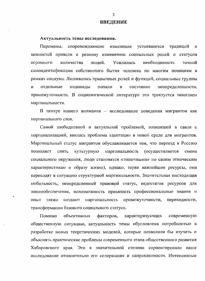 В истории исследований маргинальности установлены три концепции, каждой из которых присуще доминирование следующих идей 1 культурная маргинальиость трактуется с позиции социокультурных процессов в обществе и связана с явлениями межкультурной ассимиляцией индивидов и слоев 2 структурная маргинальиость рассматривается с точки зрения структурной трансформации общества вследствие разного рода социальноэкономических и политических процессов 3 маргинальиость социальной роли определяется как тип маргинальности, связанный с промежуточным положением индивида между двумя групповыми ролями. На основе анализа основных концептуальных подходов к проблеме маргинальности можно выделить следующие ее критерии в первую очередь маргинальность результат процессов мобильности состояние, связанное с периодом перехода, представляемого как кризис неопределенность социального положения, невключенность, или неполная включенность в социальные структуры или слои статусная несогласованность Она отражает противоречия в статусных позициях в результате изменения социального положения. Мигранты как маргинальный слой. Процессы миграции, не связанные с культурным обменом, являются предпосылкой для возникновения структурной маргинальности. Миграция населения может быть вызвана различными причинами социального, экономического, политического характера. В исторической перспективе формирование населения региона шло в основном за счет миграционных потоков. И потому большая часть населения Хабаровского края является миграционной, а, следовательно, с точки зрения концепции маргинальности маргинальной. Высокая степень адаптации мигрантов как маргинального слоя в условиях нового региона прямо пропорциональна предоставляемым местным сообществом возможностям и отношению к ним местного населения. Основные положения работы докладывались и обсуждались на региональных и международных научных конференциях в г. Хабаровске на Третьей Международной научной конференции творческой молодежи г. Хабаровск, на Всероссийской научнопрактической конференции г. Хабаровск, на Пятой Международной научной конференции творческой молодежи г. Хабаровск, , на II Межвузовской научнопрактической конференции Ресурсы социальной работы Хабаровского края в XXI веке г. Хабаровск, , на IV Всероссийской научной конференции Сорокинские чтения г. Хабаровск, . По материалам диссертации опубликовано печатных работ. Диссертационное исследование состоит из введения, двух глав, заключения, библиографического списка использованной литературы, приложения. ГЛАВА 1. Вопросы маргинальности и маргинализации, так или иначе, встают на пути ученых, занимающихся изучением проблем общественного развития. Являясь частью нашей жизни, эти вопросы не могут остаться незамеченными. Нужно лишь найти верный ракурс для их рассмотрения. Современное исследование общественных процессов все чаще говорит о необходимости прибегать к помощи сразу нескольких дисциплин для того, чтобы рассматриваемое социальное явление и дать его адекватную интерпретацию. Гак, например, Э. Гидденс отмечал, что внутри социальных наук, очевидно должны существовать особые зоны профессиональных интересов и профессиональной специализации, которые охватывают весь обширный предметный диапазон социального знания. Развитие концепции маргинальности и изучение проблем маргинализации является именно такой зоной научных интересов. Будучи комплексным явлением, маргинальность как проблемная область отражает междисциплинарность исследовательского поля. Такой подход должен охватывать весь спектр областей гуманитарного знания, поскольку в разных общественных дисциплинах сложились свои представления о маргинальности, связанные со спецификой рассмотрения этими дисциплинами социальной действительности. В контексте социологических и психологических знаний маргинальность может рассматриваться через призму адаптации к изменяющимся условиям и др. В экономической науке маргинальность во многом соотносится с положением дел на рынке занятости, развитием теневой экономики и внеструктурных форм хозяйствования. Л. i i. X7. 